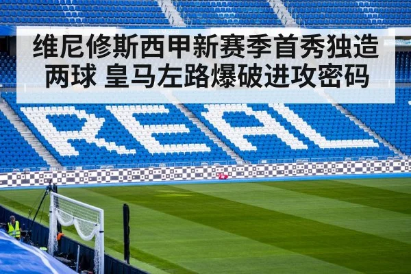 维尼修斯西甲新赛季首秀独造两球 皇马左路爆破进攻密码